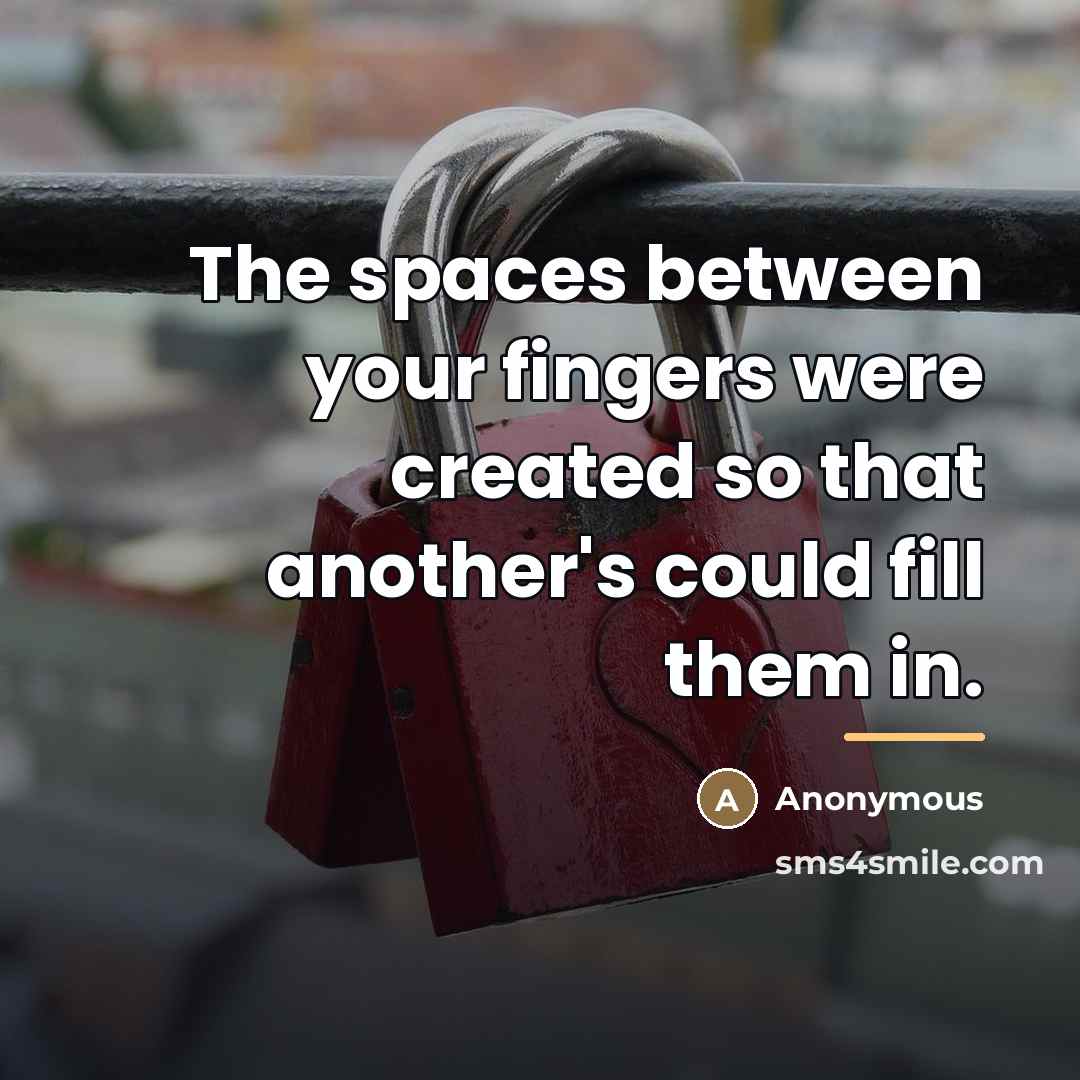 “The spaces between your fingers were created so that another's…” quote by Anonymous