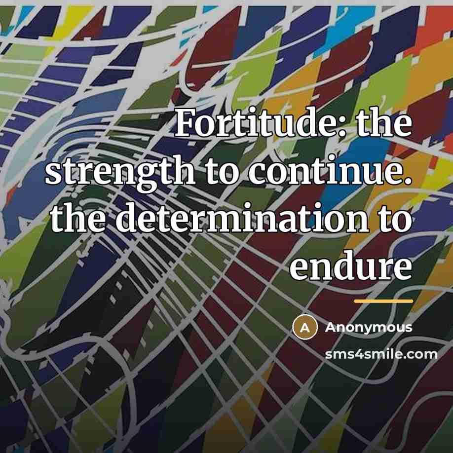 “Fortitude: the strength to continue. the determination to endure…” quote by Anonymous