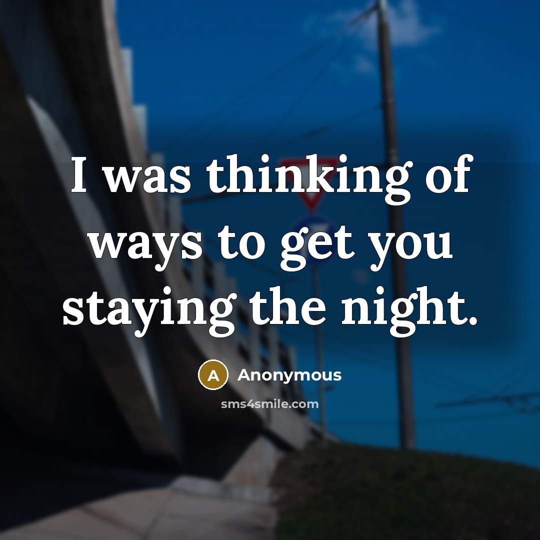 “I was thinking of ways to get you staying the…” quote by Anonymous