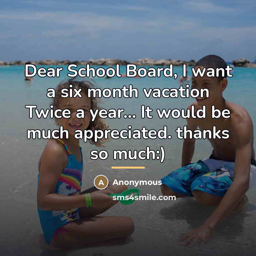 “Dear School Board, I want a six month vacation Twice…” quote by Anonymous