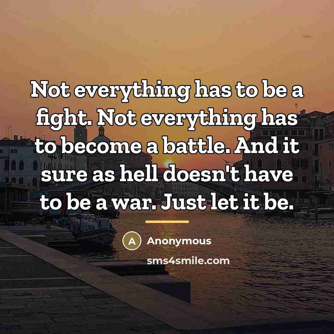 “Not everything has to be a fight. Not everything has…” quote by Anonymous