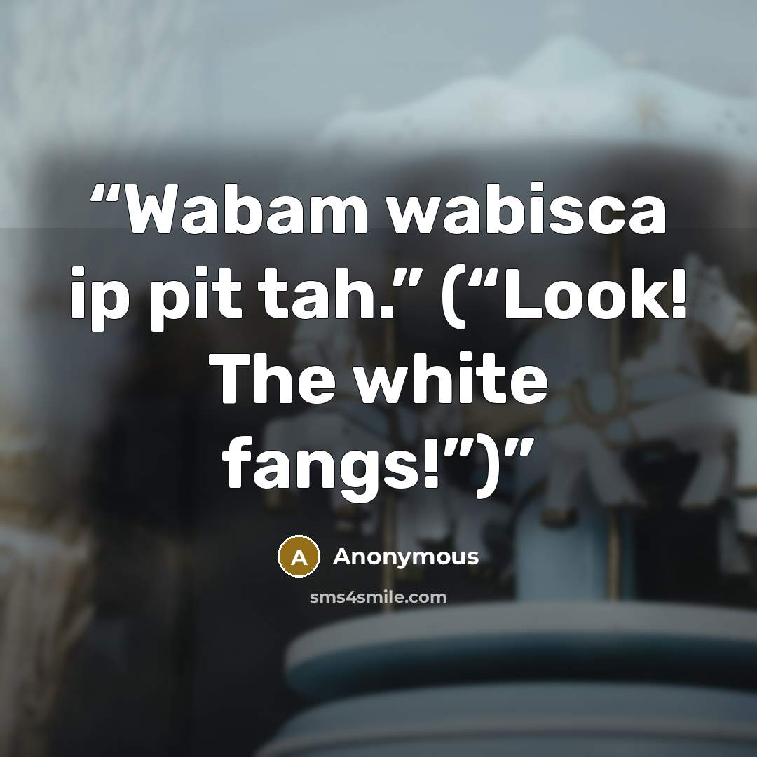 “Wabam wabisca ip pit tah.” (“Look! The white fangs!”)” quote by Anonymous
