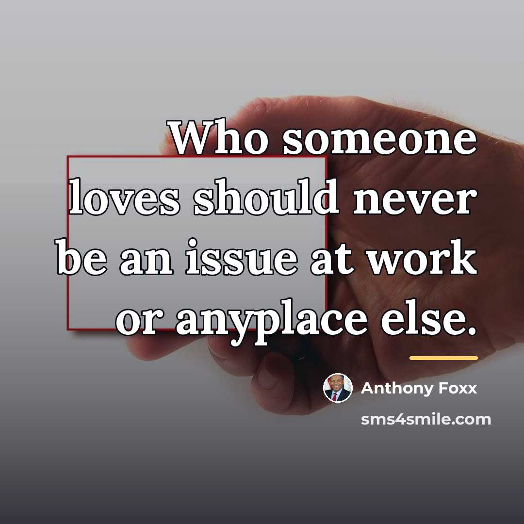 “Who someone loves should never be an issue at work…” quote by Anthony Foxx