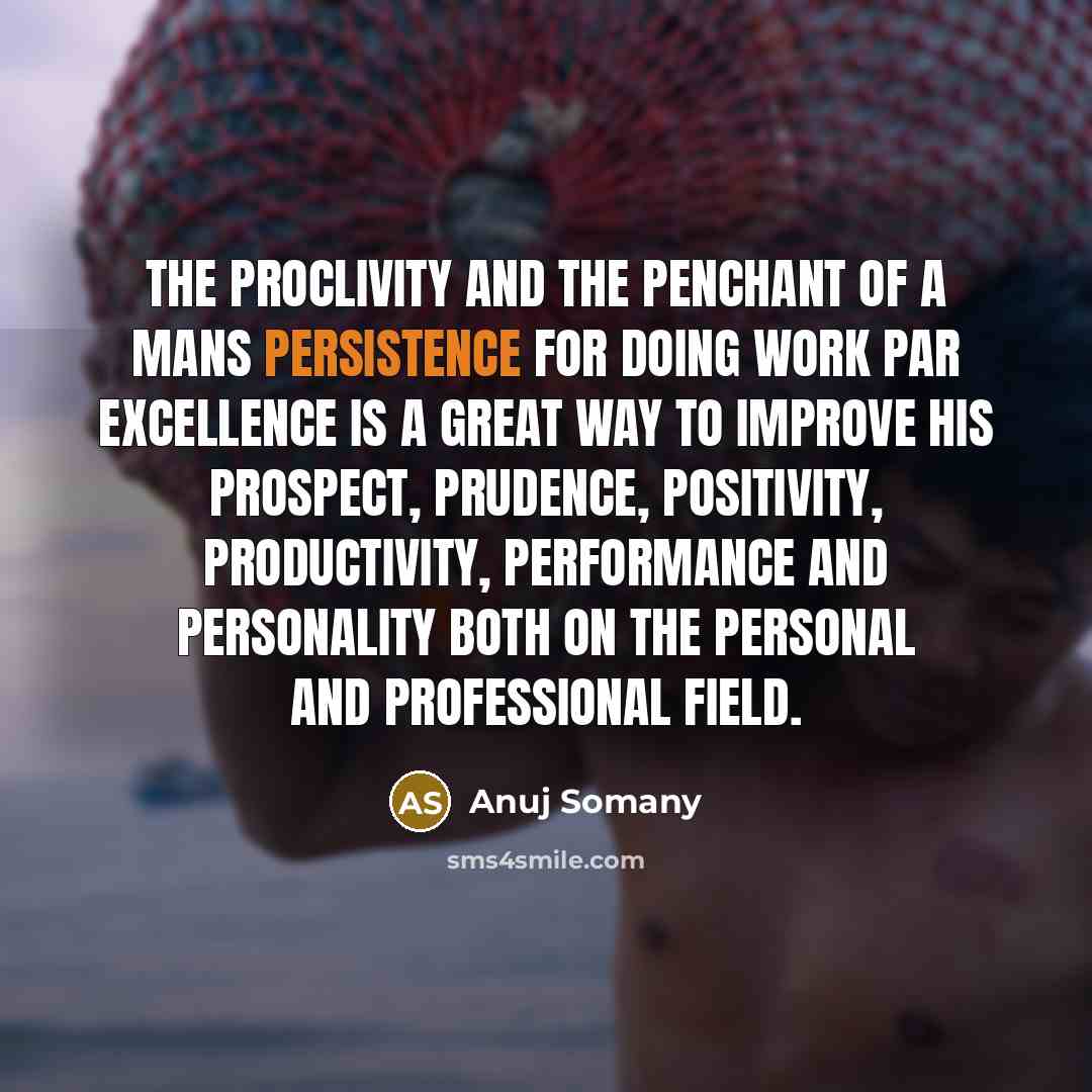 “The proclivity and the penchant of a mans persistence for…” quote by Anuj Somany