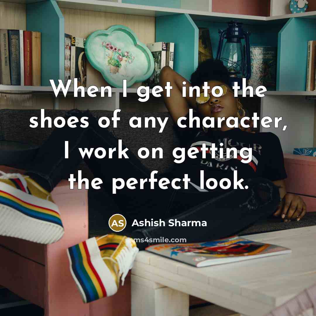 “When I get into the shoes of any character, I…” quote by Ashish Sharma