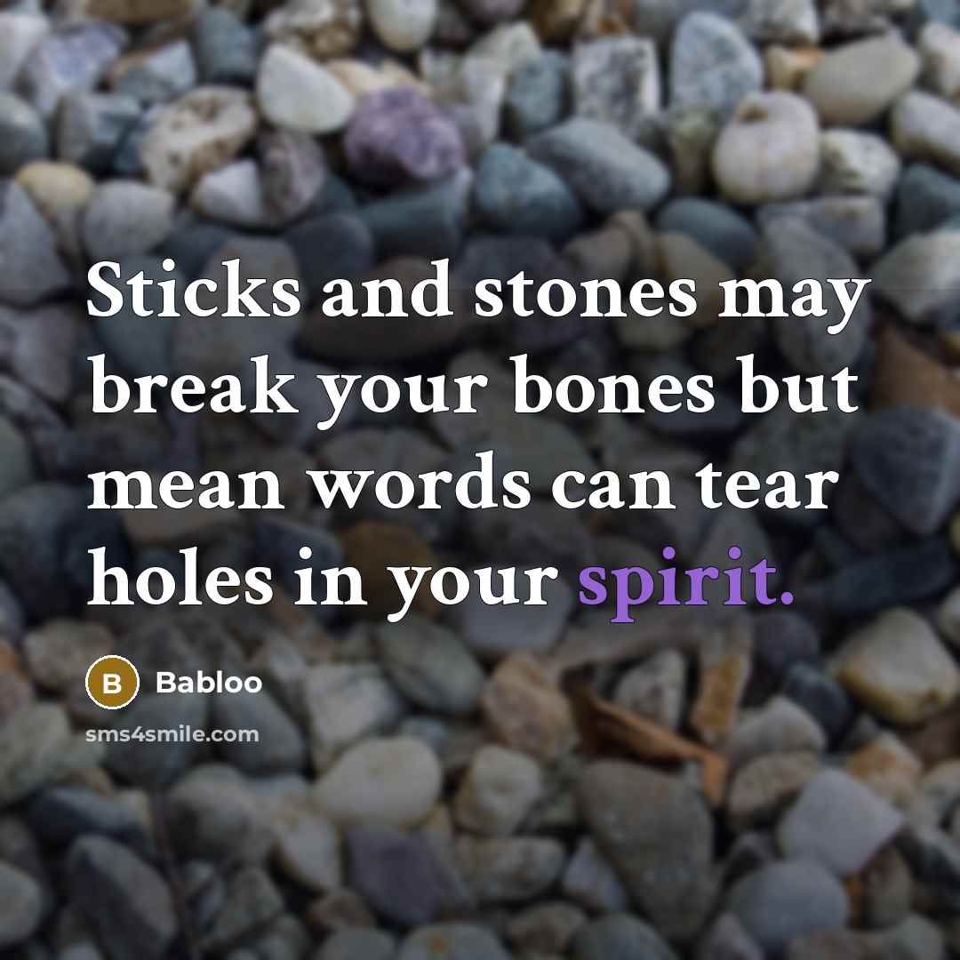 “Sticks and stones may break your bones but mean words…” quote by Babloo