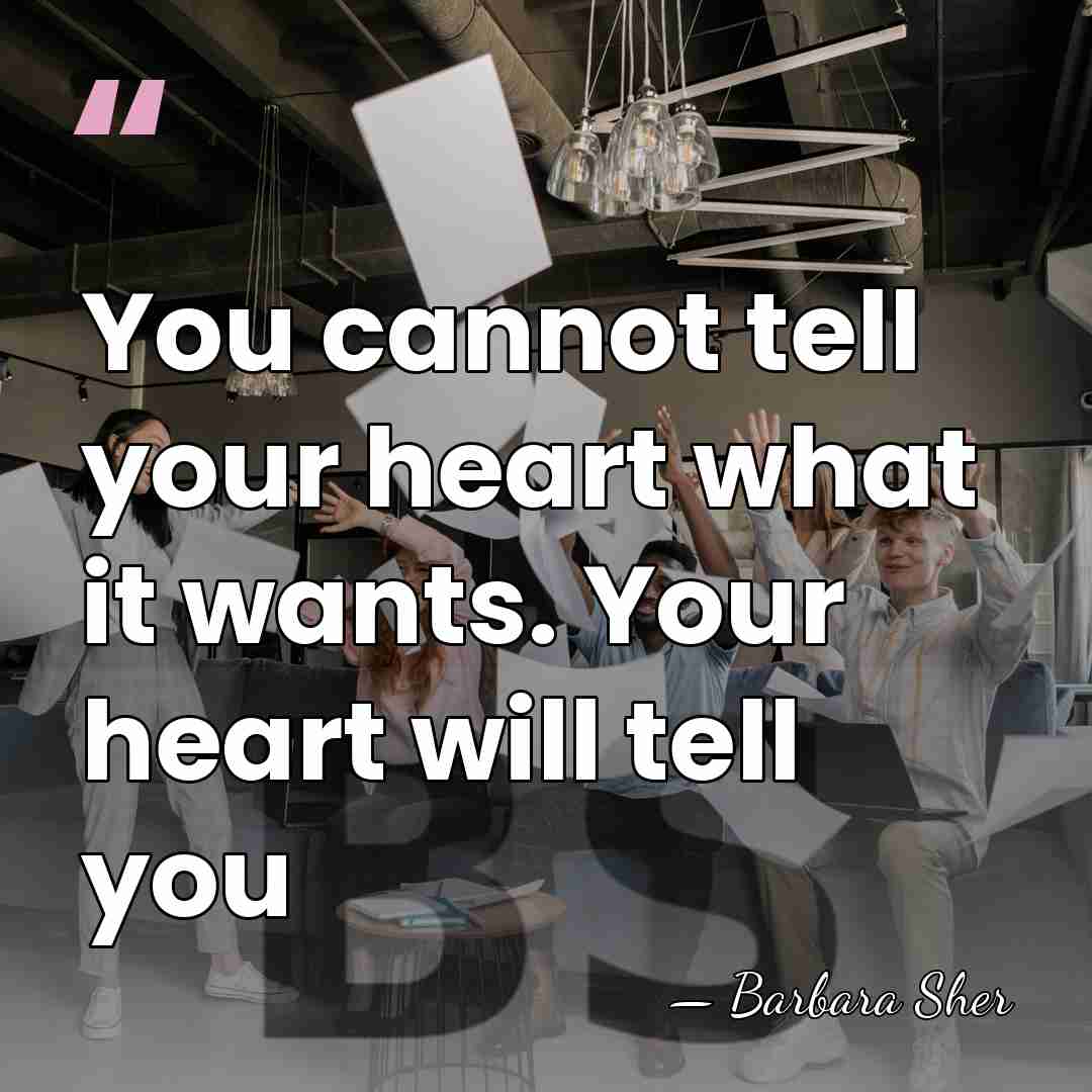 You cannot tell your heart what it wants. Your heart will tell&hellip; - Barbara Sher