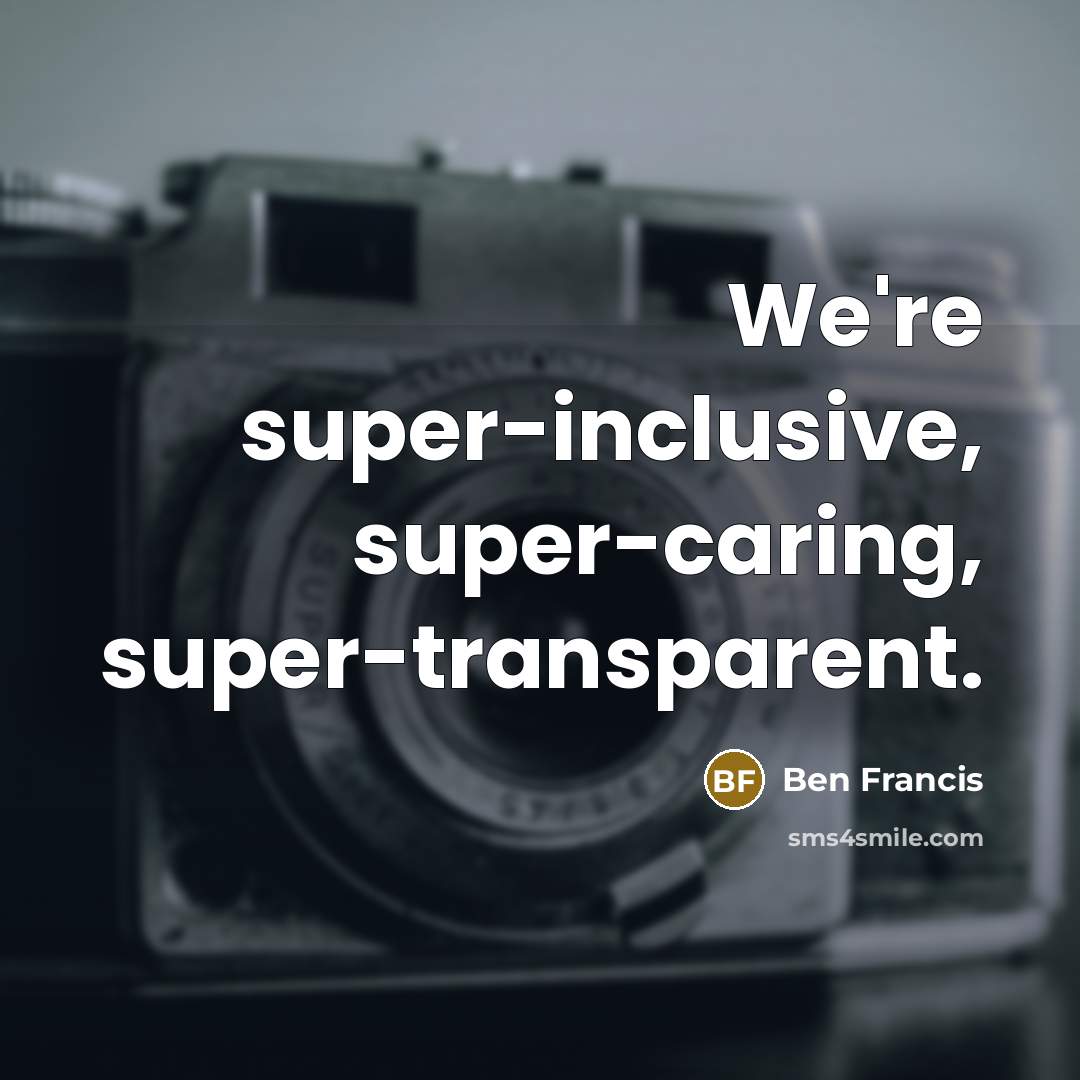 “We're super-inclusive, super-caring, super-transparent.…” quote by Ben Francis