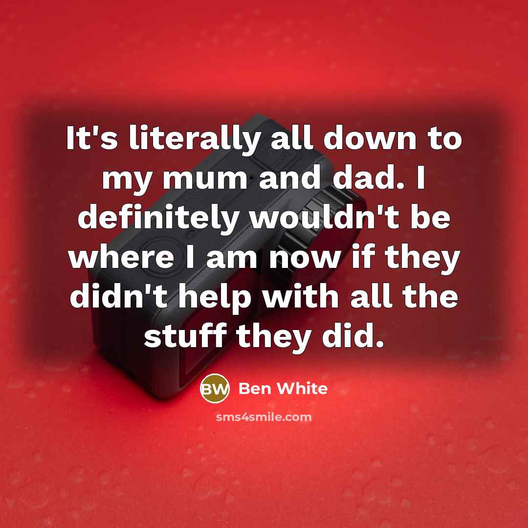 “It's literally all down to my mum and dad. I…” quote by Ben White