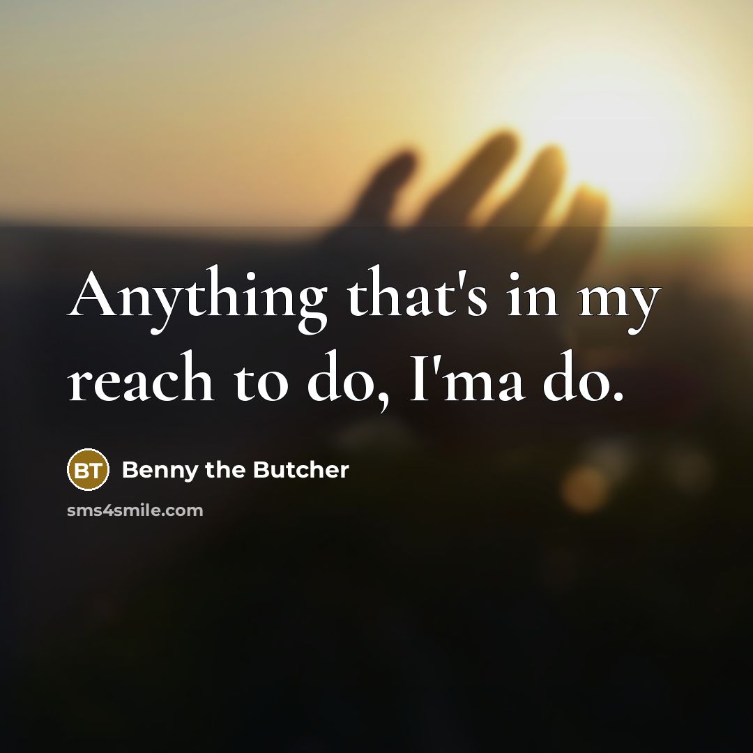 “Anything that's in my reach to do, I'ma do.…” quote by Benny the Butcher