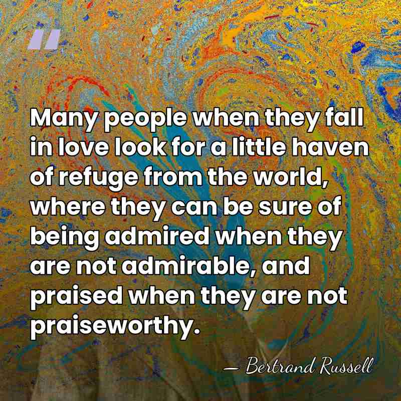 Many people when they fall in love look for a little haven&hellip; - Bertrand Russell