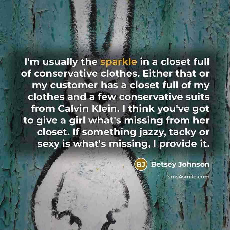 “I'm usually the sparkle in a closet full of conservative…” quote by Betsey Johnson