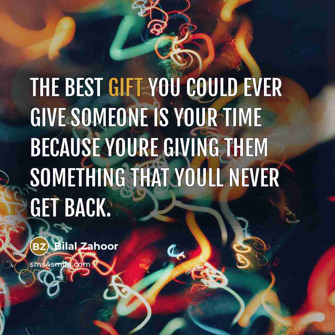“The best gift you could ever give someone is your…” quote by Bilal Zahoor