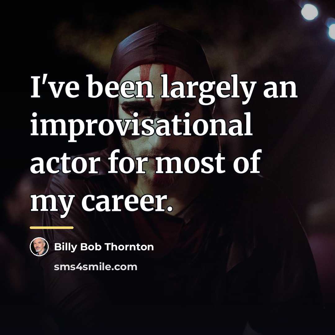 “I've been largely an improvisational actor for most of my…” quote by Billy Bob Thornton