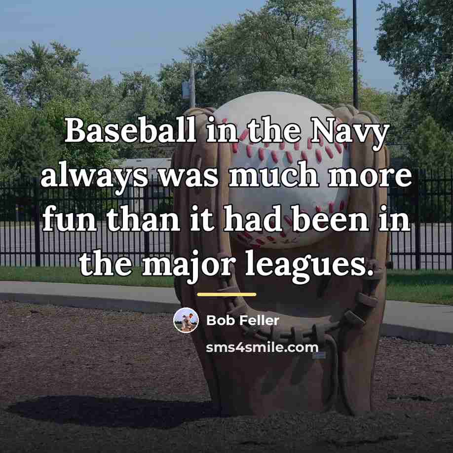 “Baseball in the Navy always was much more fun than…” quote by Bob Feller