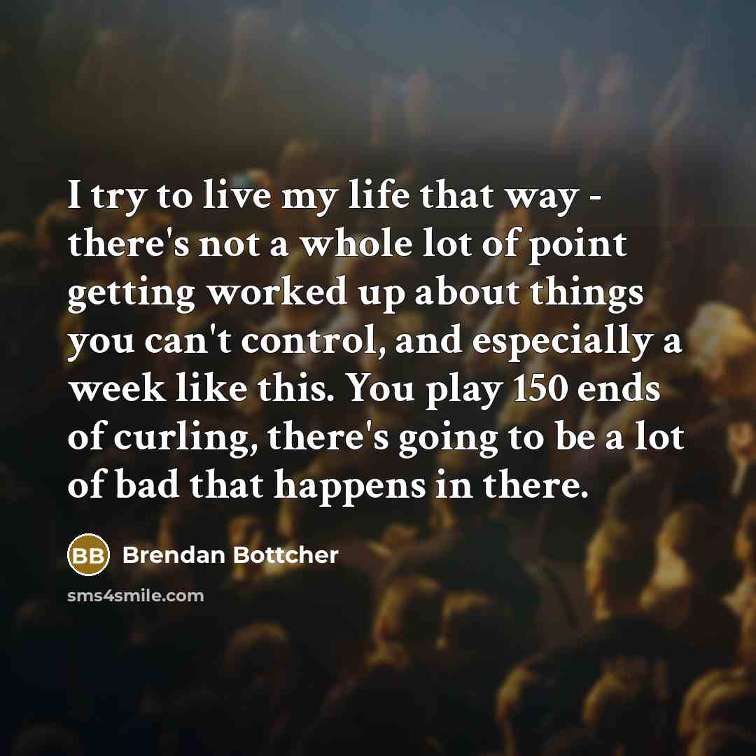 “I try to live my life that way - there's…” quote by Brendan Bottcher