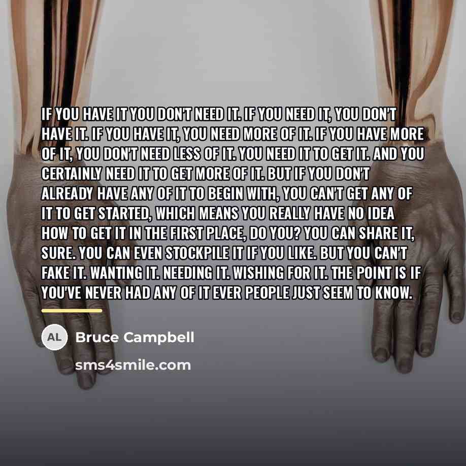 “If you have it you don't need it. If you…” quote by Bruce Campbell