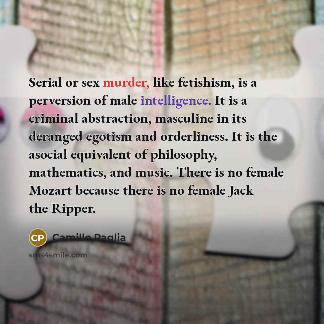 “Serial or sex murder, like fetishism, is a perversion of…” quote by Camille Paglia