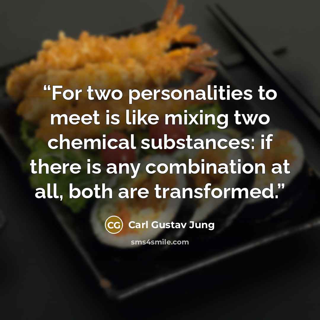 “For two personalities to meet is like mixing two chemical substances: if there is any combination at all, both are transformed.” quote by Carl Gustav Jung