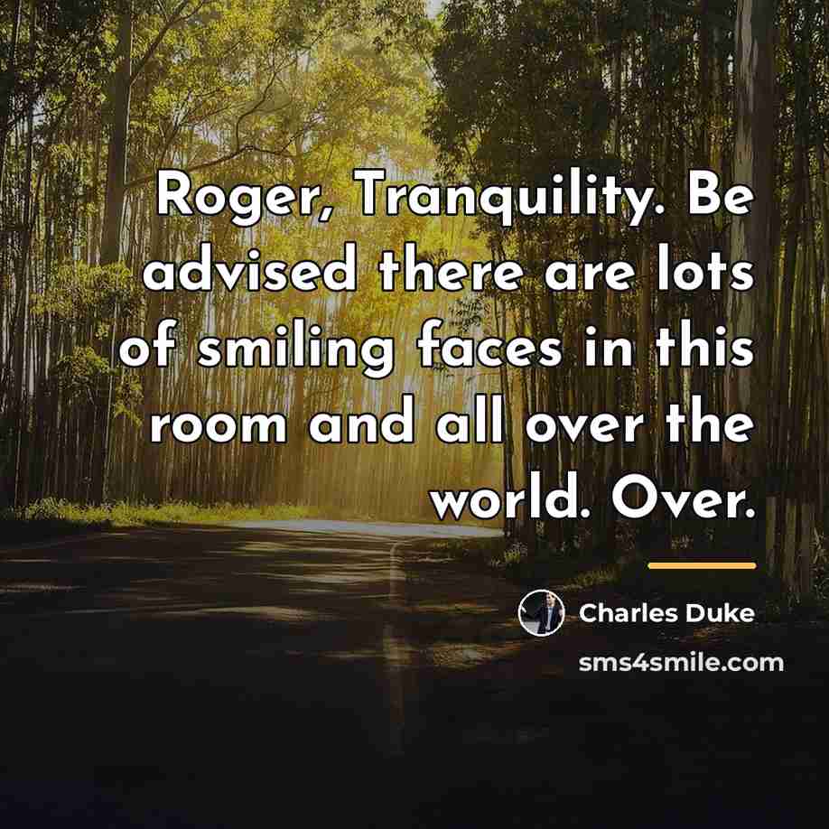 “Roger, Tranquility. Be advised there are lots of smiling faces…” quote by Charles Duke