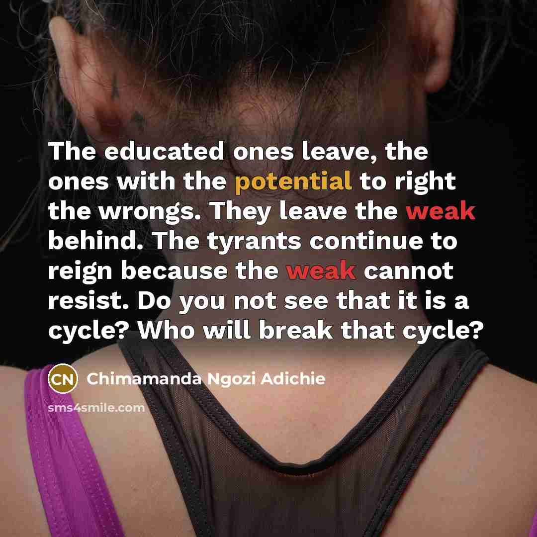 “The educated ones leave, the ones with the potential to…” quote by Chimamanda Ngozi Adichie