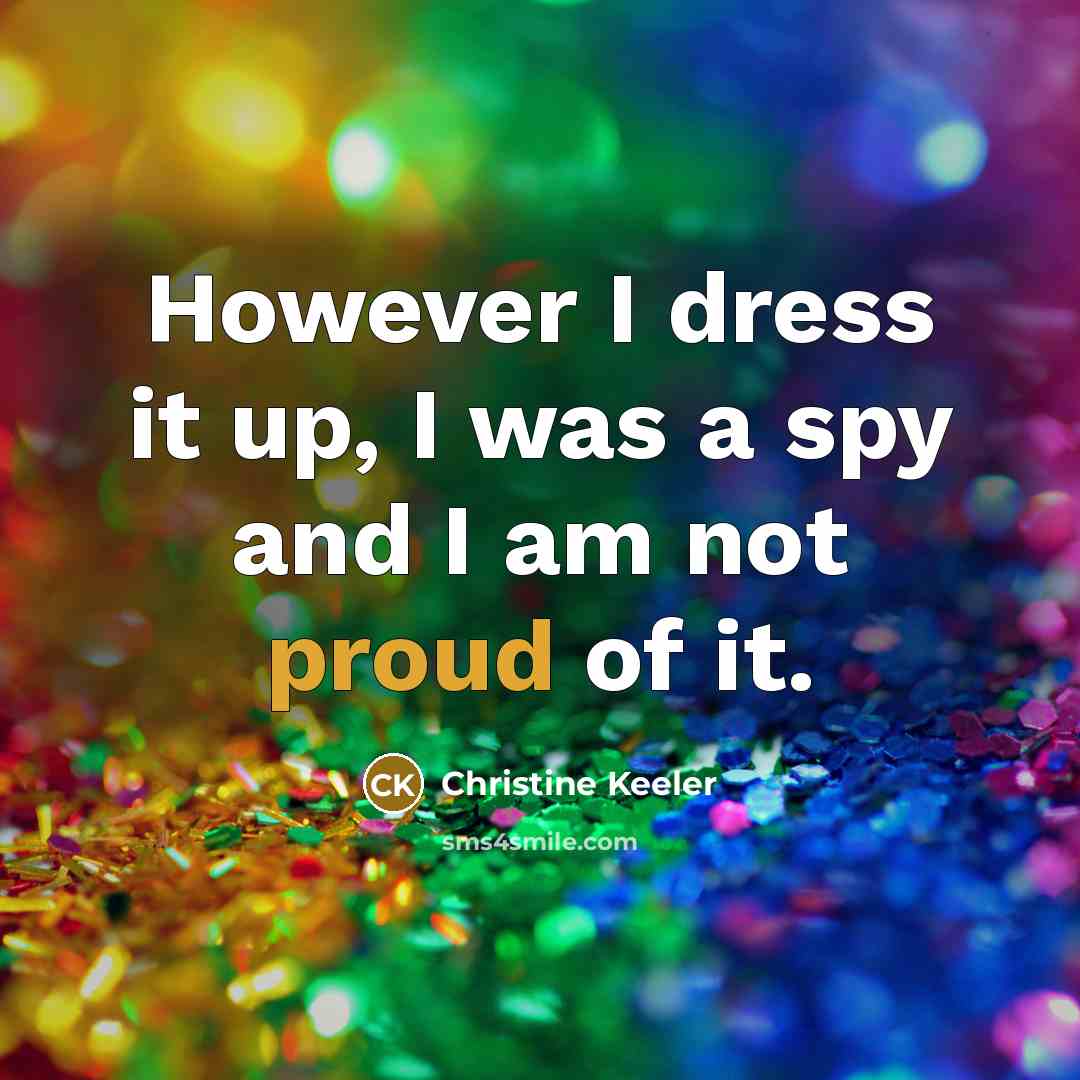 “However I dress it up, I was a spy and I am not proud of it.” quote by Christine Keeler