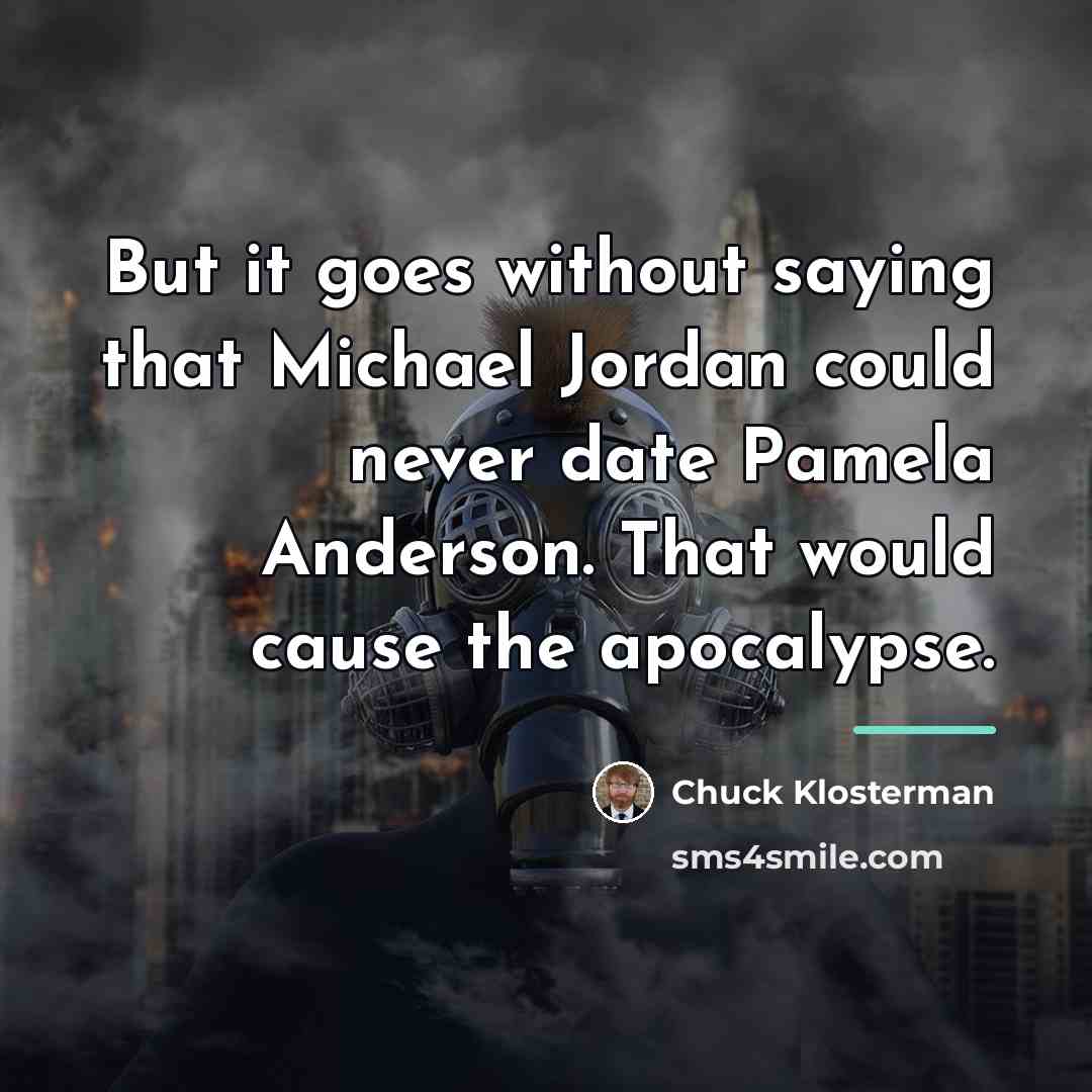 “But it goes without saying that Michael Jordan could never…” quote by Chuck Klosterman