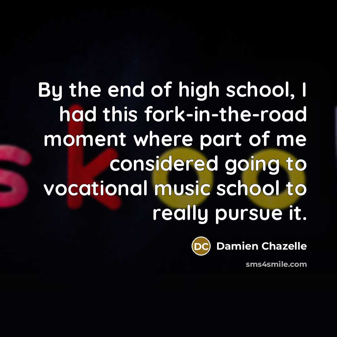 “By the end of high school, I had this fork-in-the-road…” quote by Damien Chazelle