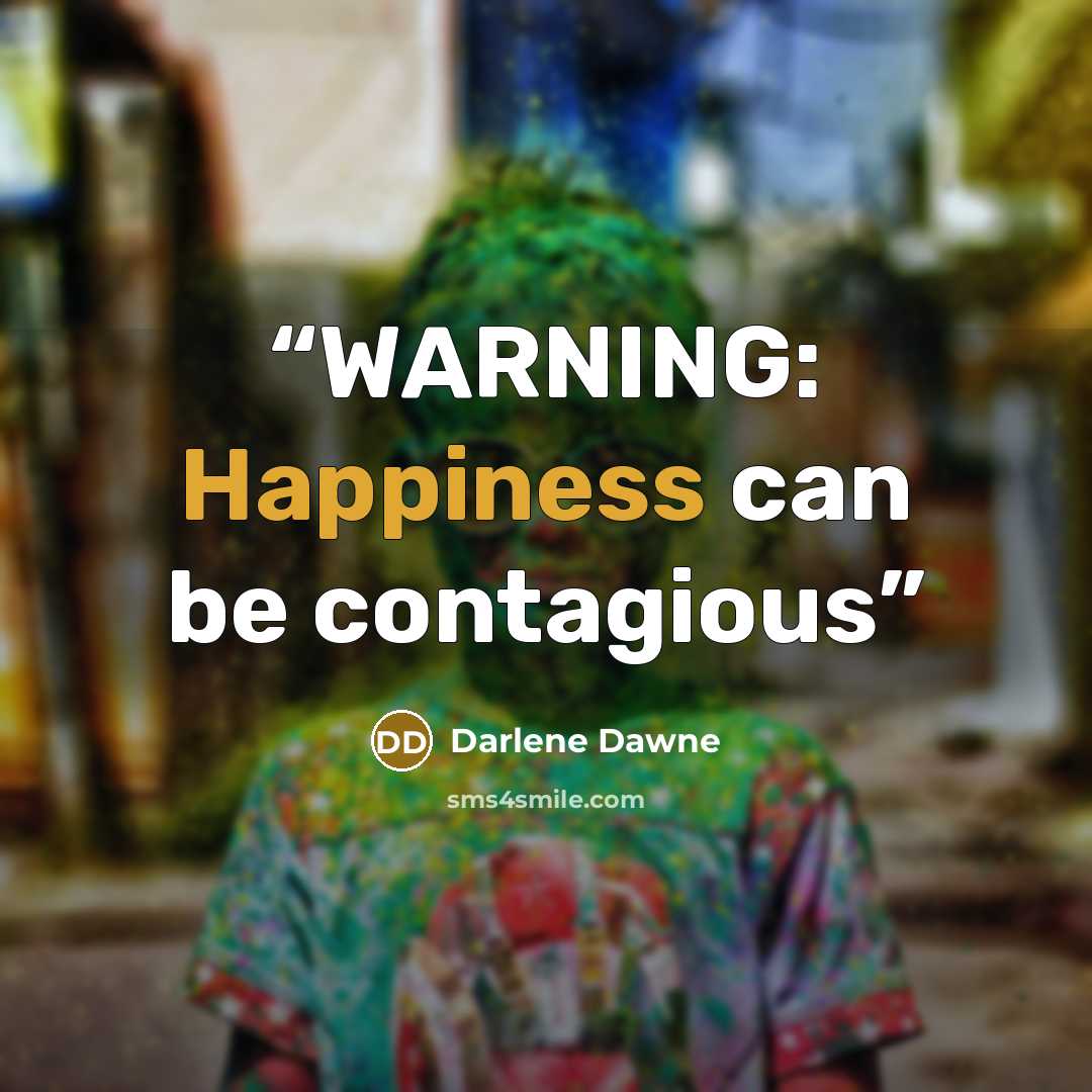 “WARNING: Happiness can be contagious” quote by Darlene Dawne