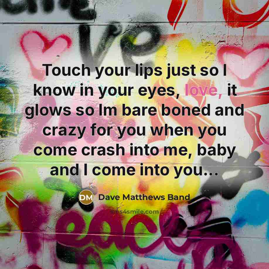 “Touch your lips just so I know in your eyes,…” quote by Dave Matthews Band