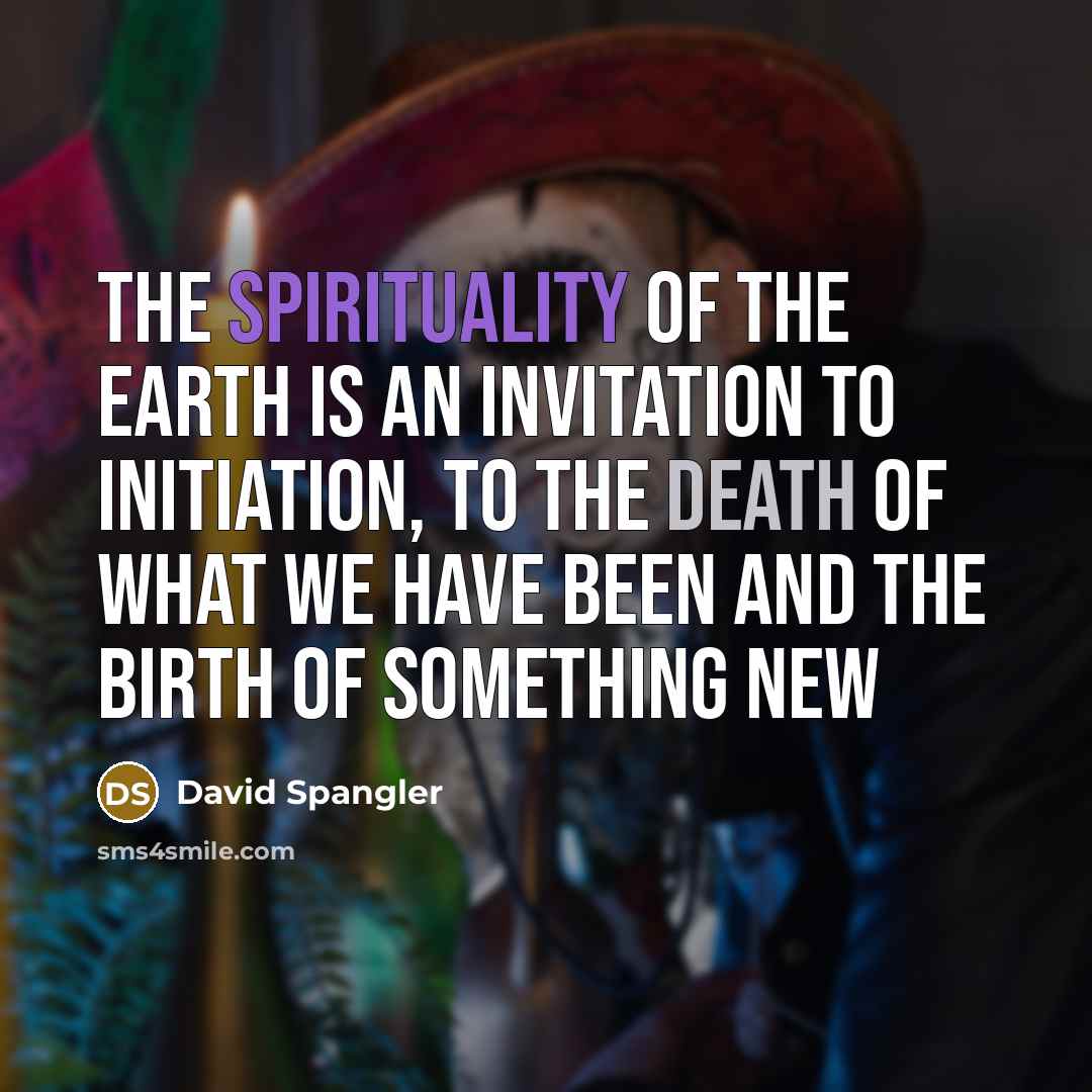 “The spirituality of the earth is an invitation to initiation,…” quote by David Spangler