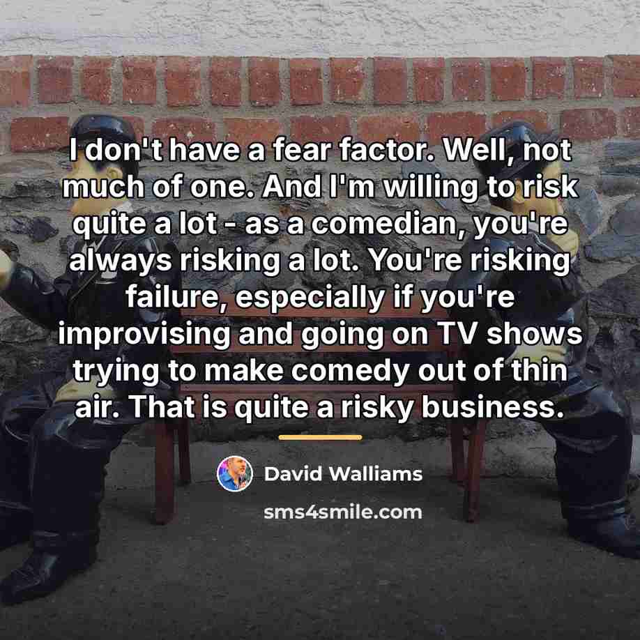 “I don't have a fear factor. Well, not much of…” quote by David Walliams