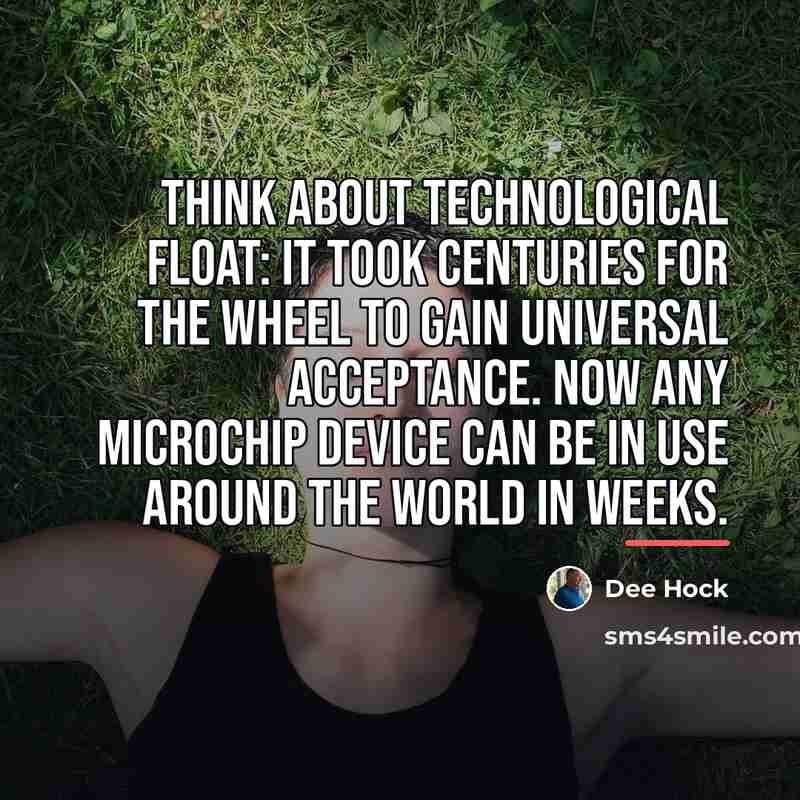 “Think about technological float: it took centuries for the wheel…” quote by Dee Hock