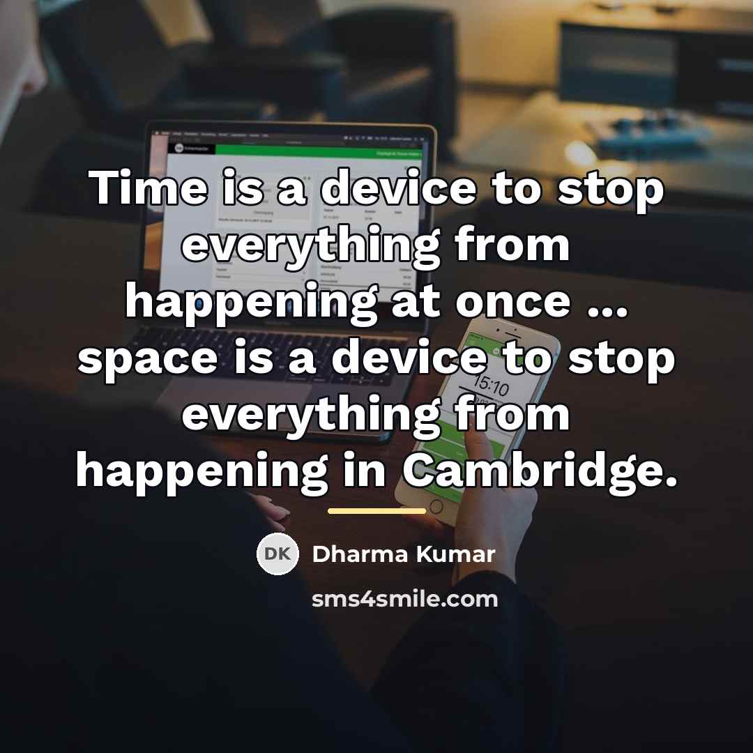 “Time is a device to stop everything from happening at…” quote by Dharma Kumar