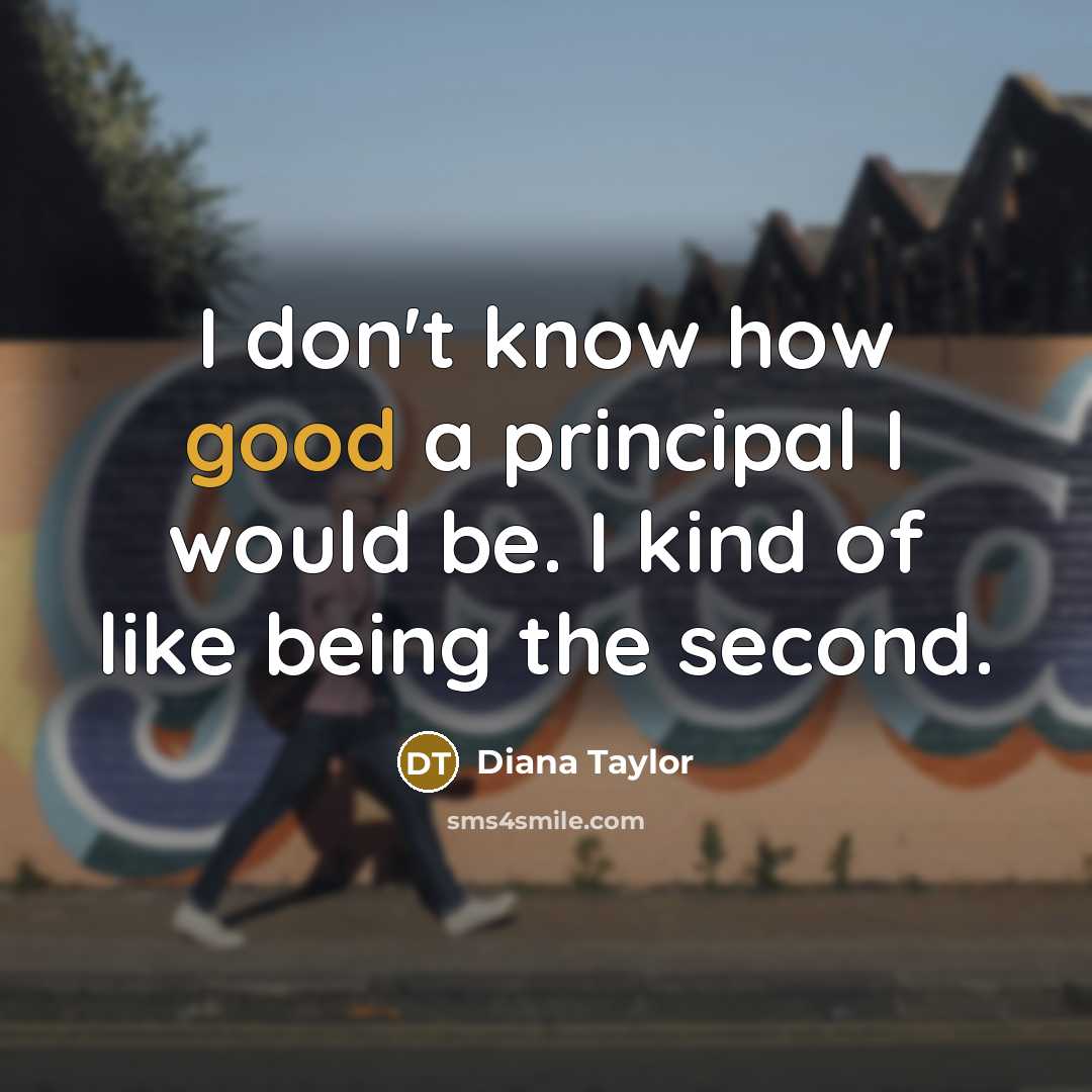 “I don't know how good a principal I would be.…” quote by Diana Taylor