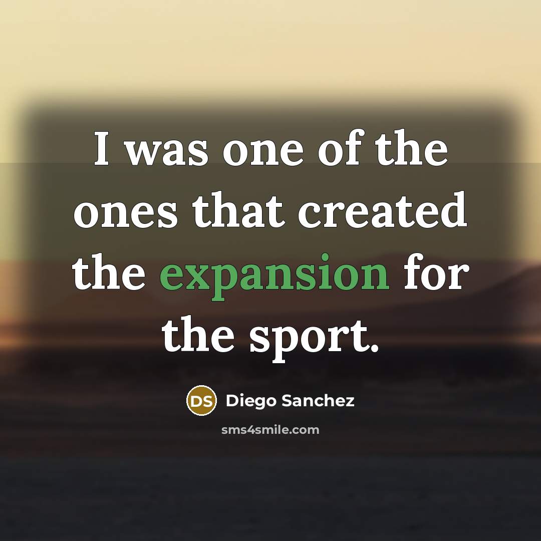 “I was one of the ones that created the expansion…” quote by Diego Sanchez
