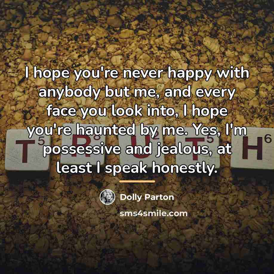 “I hope you're never happy with anybody but me, and…” quote by Dolly Parton