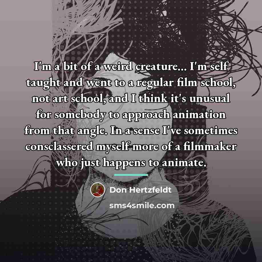 “I'm a bit of a weird creature... I'm self taught…” quote by Don Hertzfeldt