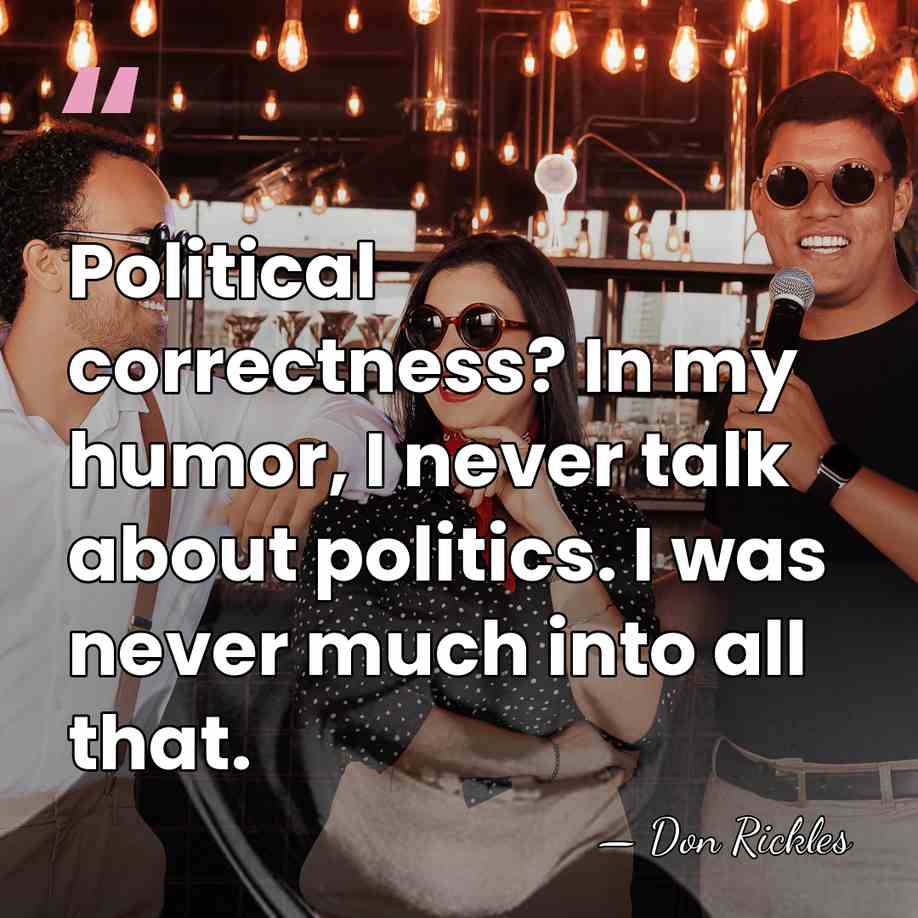 Political correctness? In my humor, I never talk about politics. I was&hellip; - Don Rickles