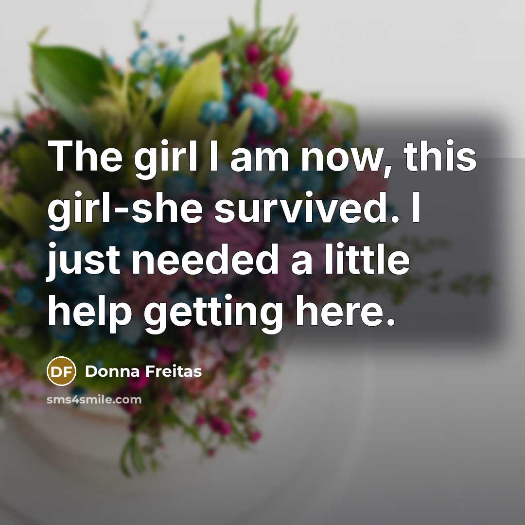“The girl I am now, this girl-she survived. I just…” quote by Donna Freitas