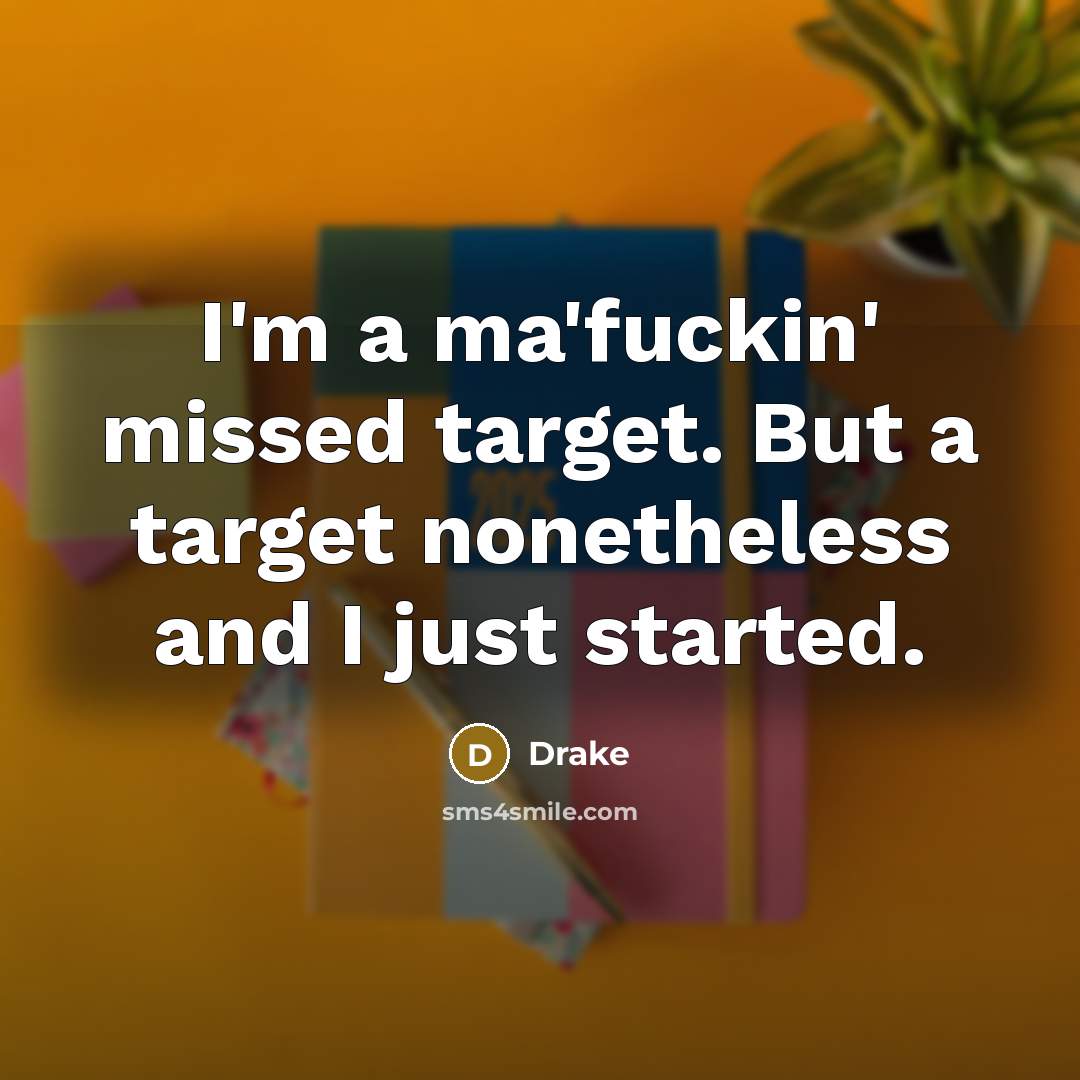“I'm a ma'fuckin' missed target. But a target nonetheless and…” quote by Drake