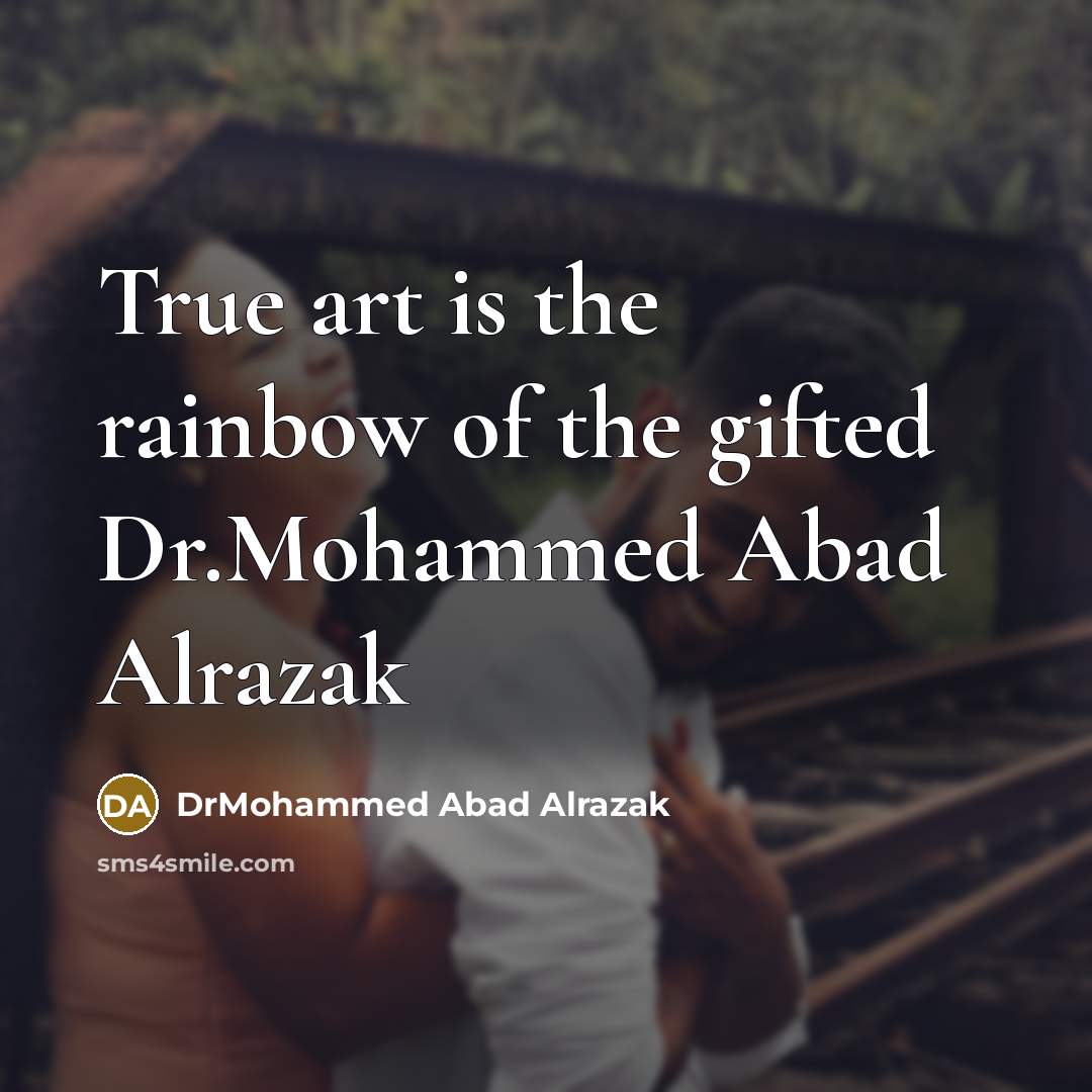 “True art is the rainbow of the gifted Dr.Mohammed Abad…” quote by DrMohammed Abad Alrazak