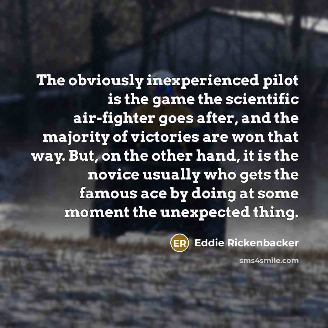 “The obviously inexperienced pilot is the game the scientific air-fighter…” quote by Eddie Rickenbacker