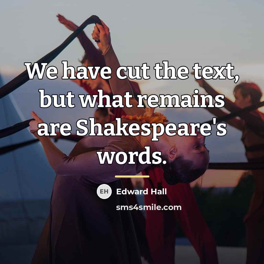 “We have cut the text, but what remains are Shakespeare's…” quote by Edward Hall