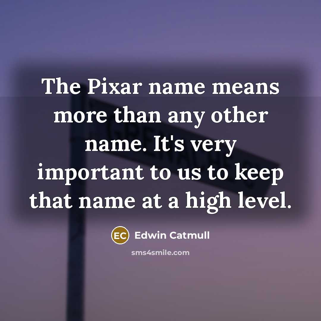 “The Pixar name means more than any other name. It's…” quote by Edwin Catmull