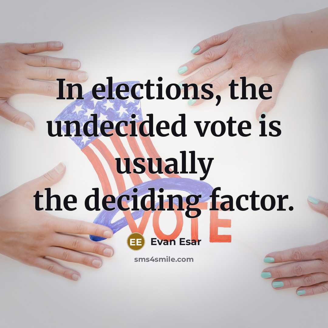 “In elections, the undecided vote is usually the deciding factor.…” quote by Evan Esar