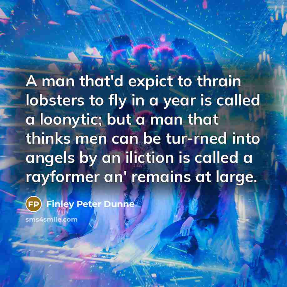 “A man that'd expict to thrain lobsters to fly in…” quote by Finley Peter Dunne