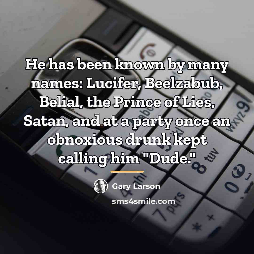 “He has been known by many names: Lucifer, Beelzabub, Belial,…” quote by Gary Larson