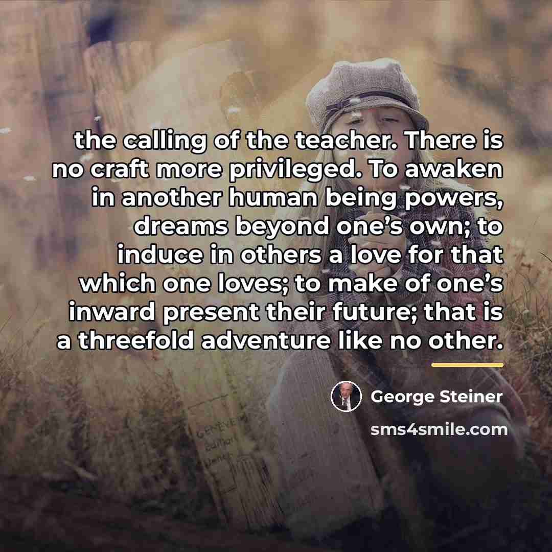 “the calling of the teacher. There is no craft more…” quote by George Steiner