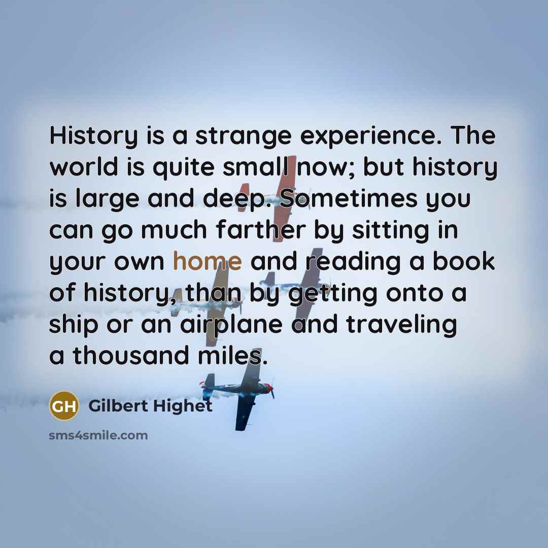 “History is a strange experience. The world is quite small…” quote by Gilbert Highet